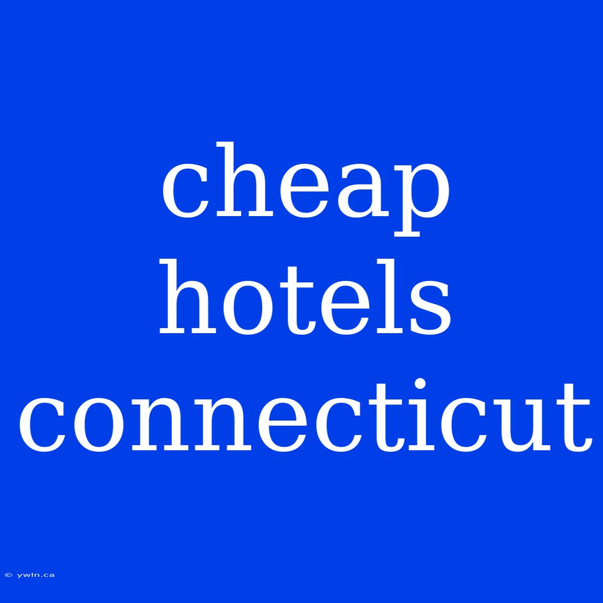 Cheap Hotels Connecticut