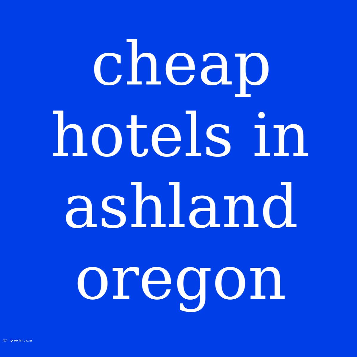 Cheap Hotels In Ashland Oregon