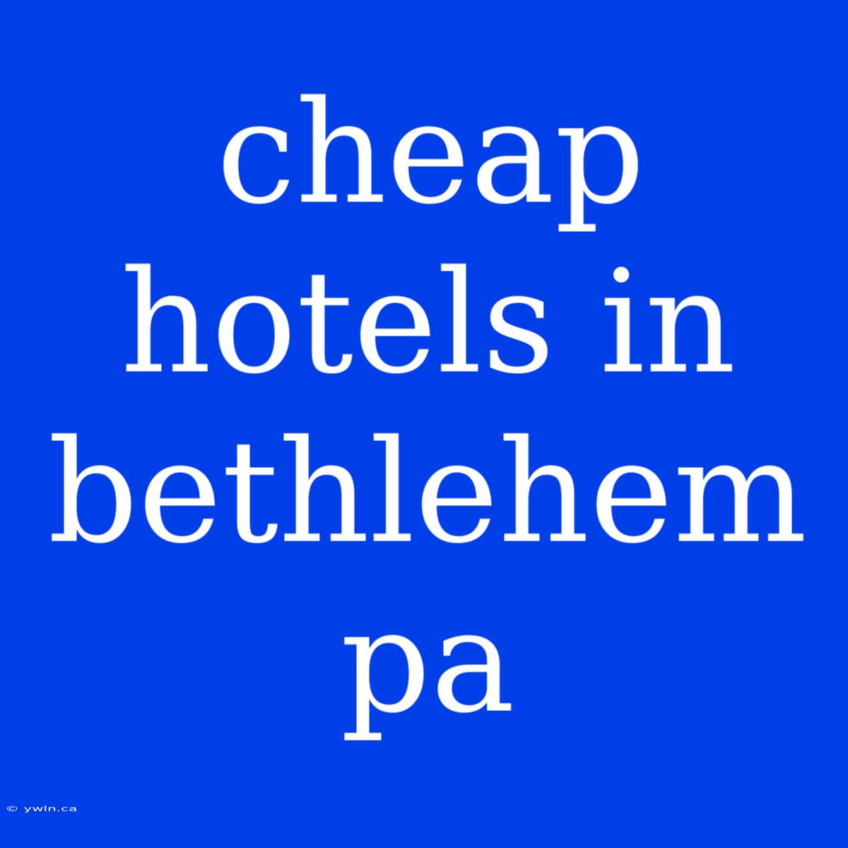 Cheap Hotels In Bethlehem Pa