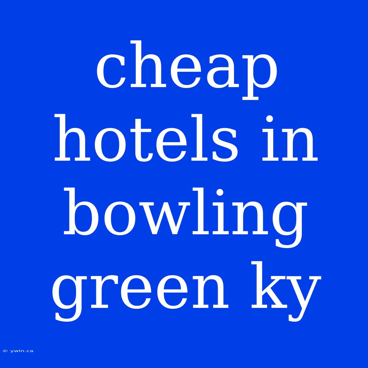 Cheap Hotels In Bowling Green Ky