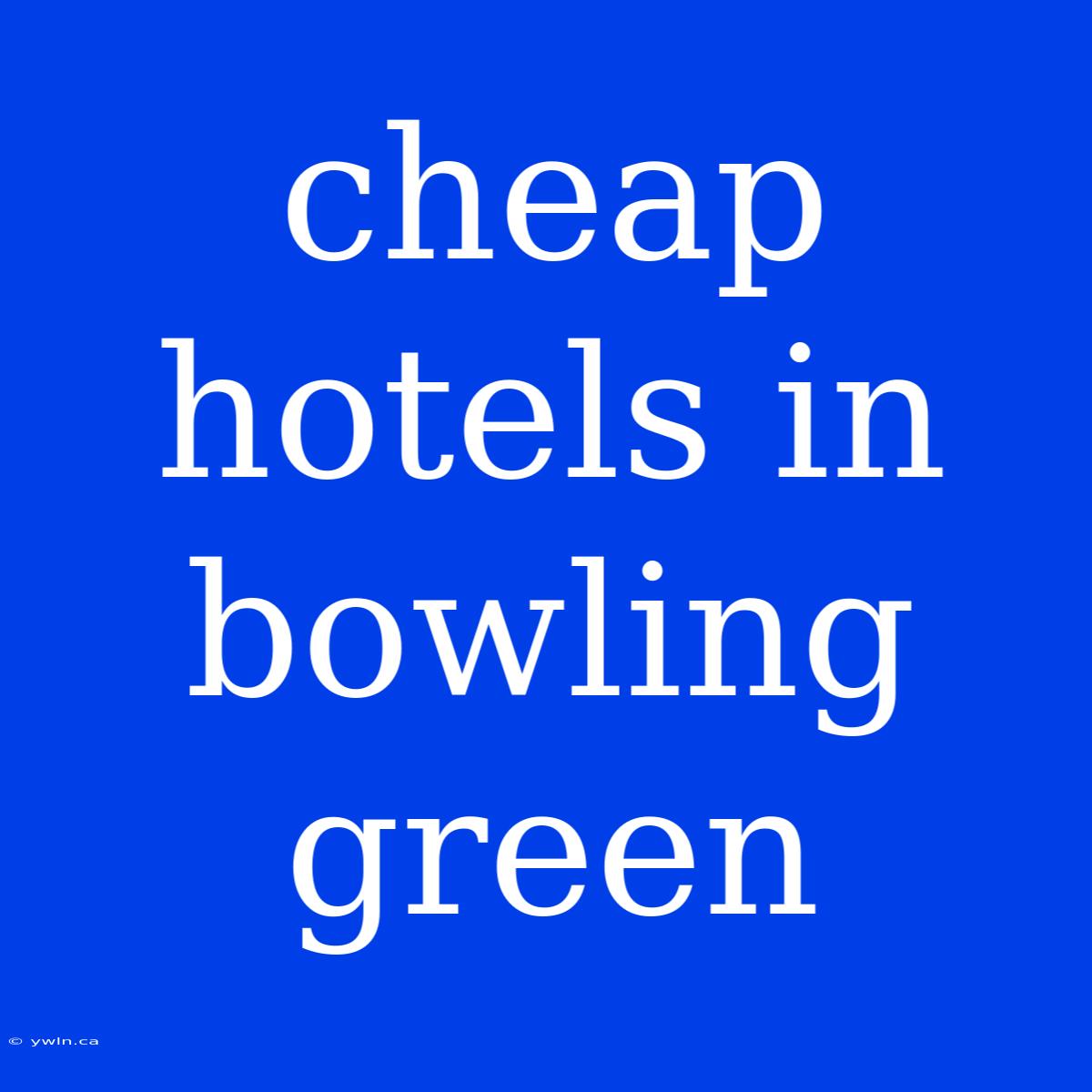 Cheap Hotels In Bowling Green