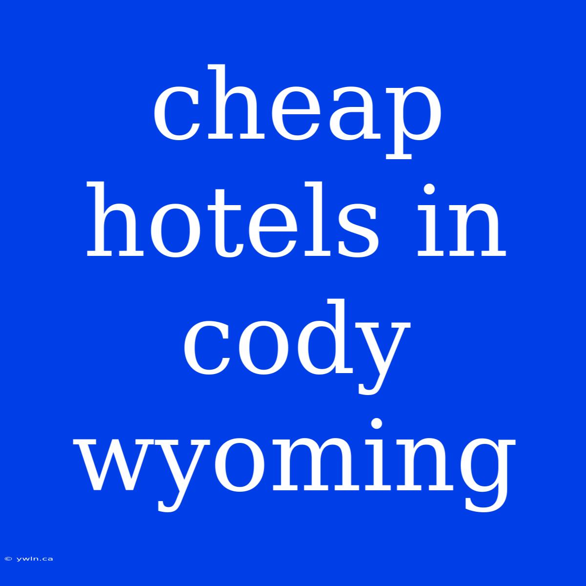 Cheap Hotels In Cody Wyoming