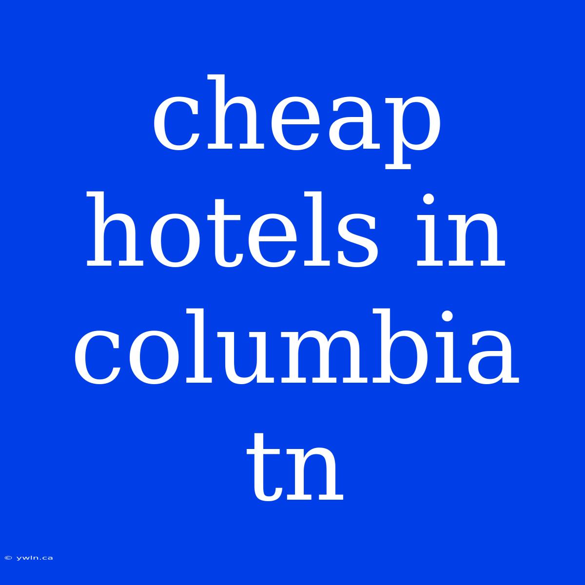 Cheap Hotels In Columbia Tn