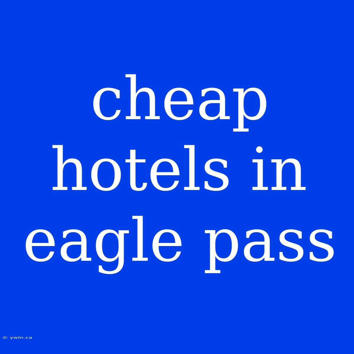 Cheap Hotels In Eagle Pass