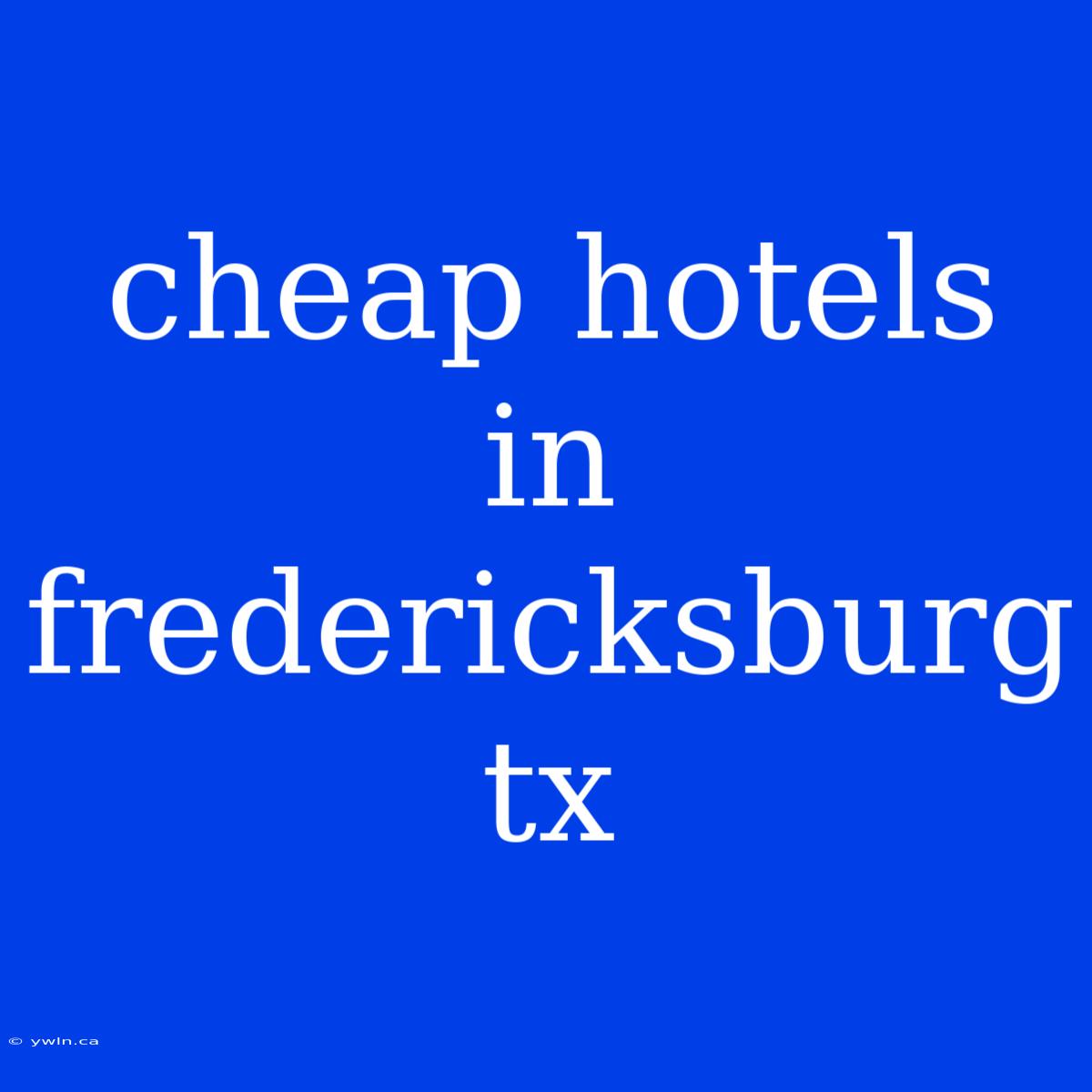 Cheap Hotels In Fredericksburg Tx