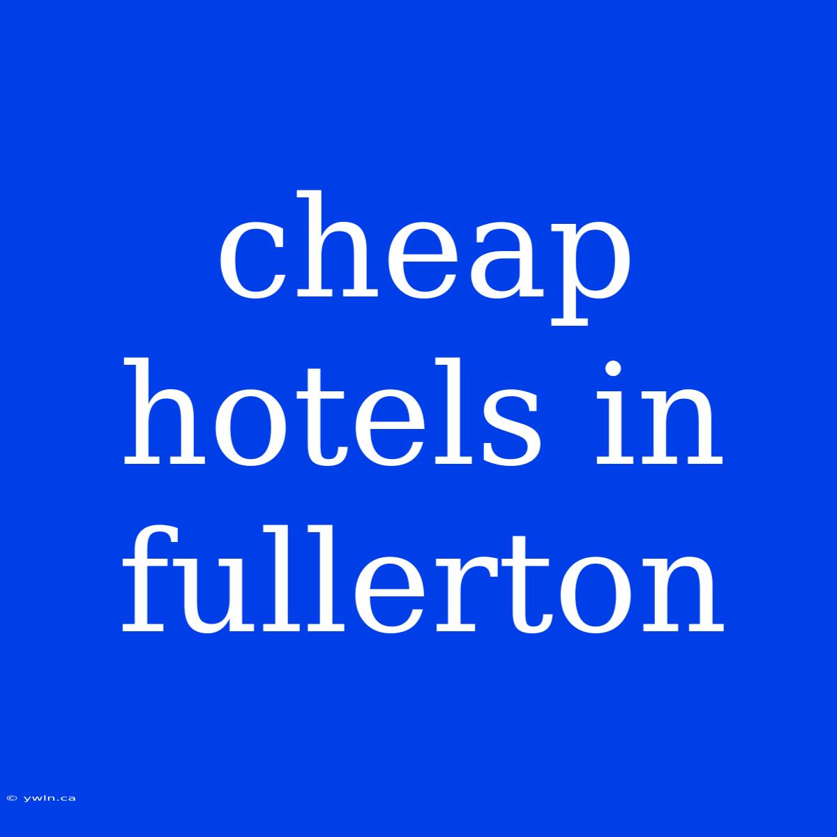 Cheap Hotels In Fullerton