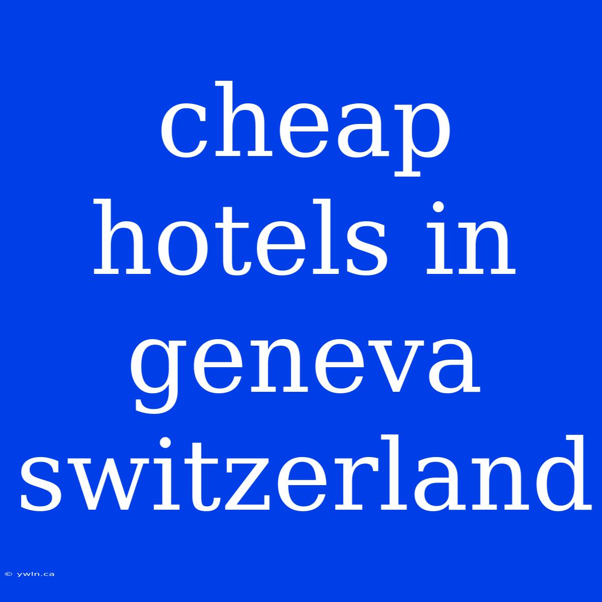 Cheap Hotels In Geneva Switzerland