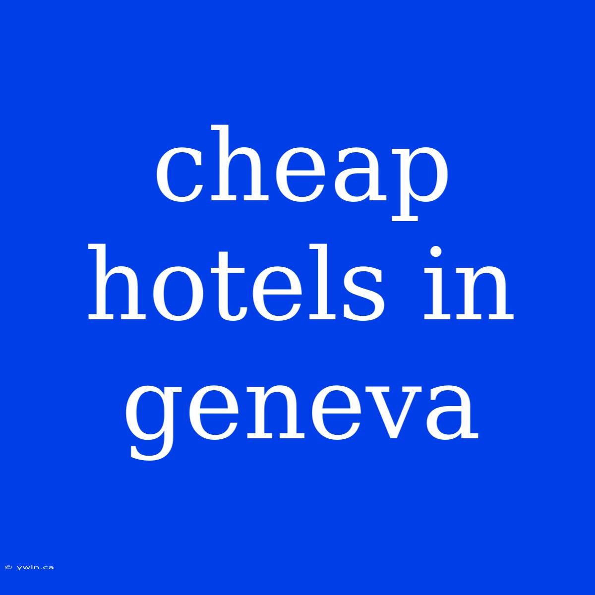 Cheap Hotels In Geneva