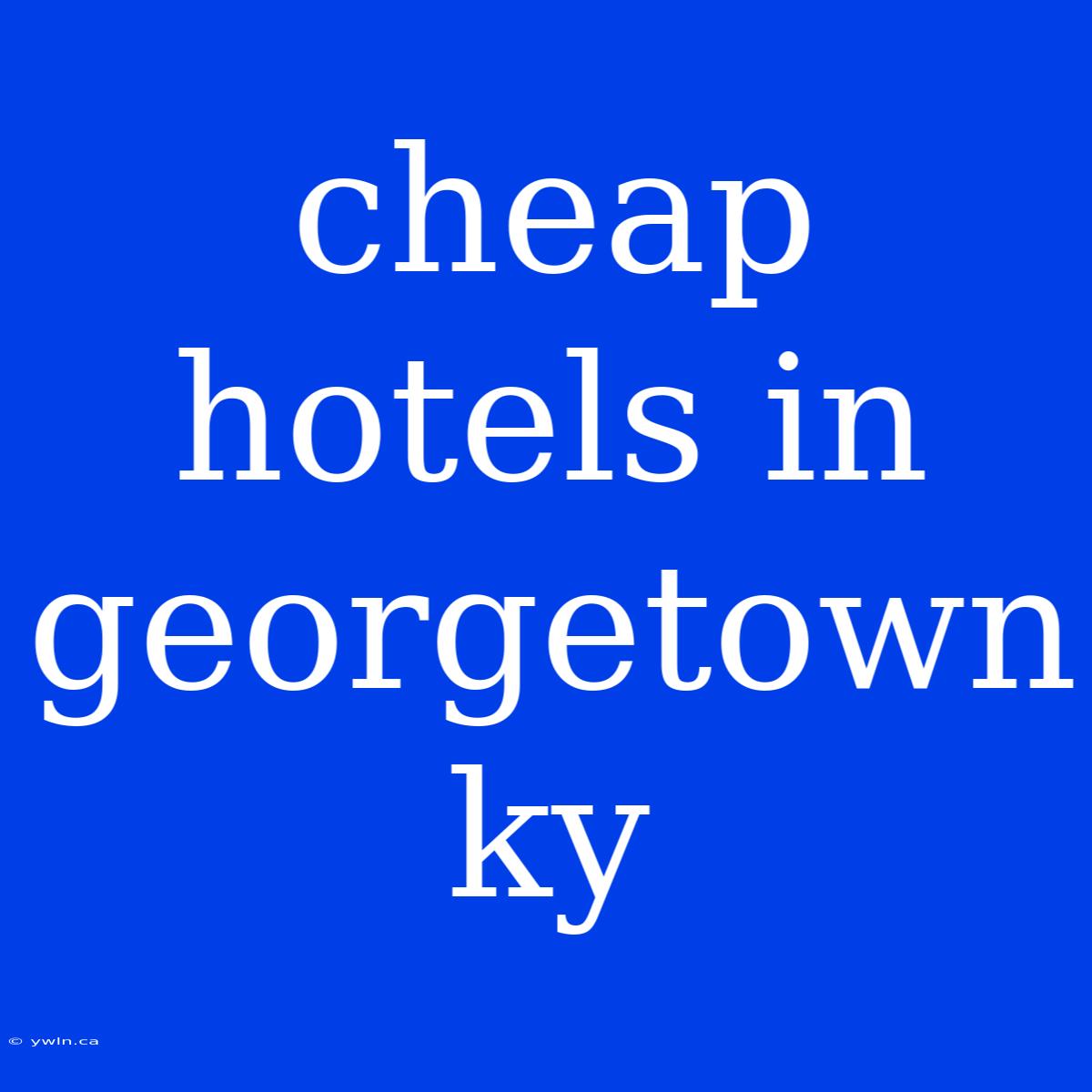 Cheap Hotels In Georgetown Ky