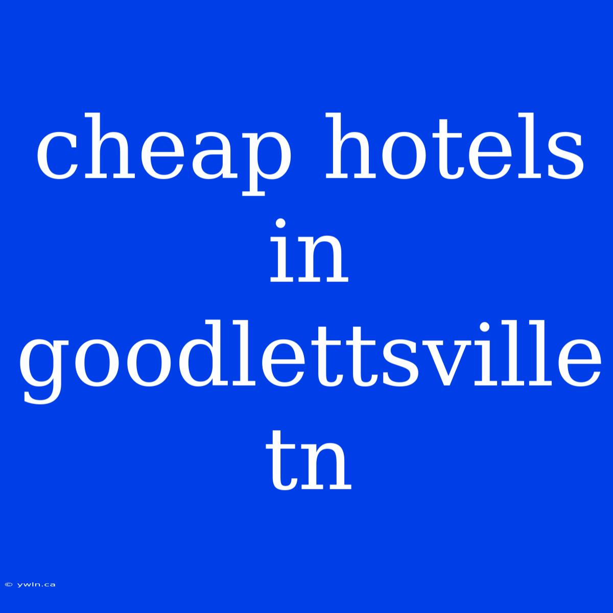 Cheap Hotels In Goodlettsville Tn