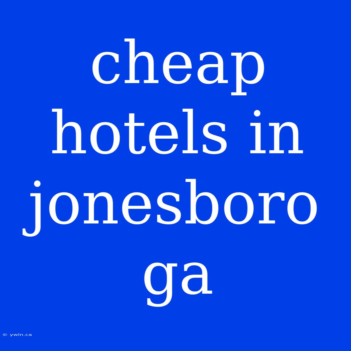 Cheap Hotels In Jonesboro Ga