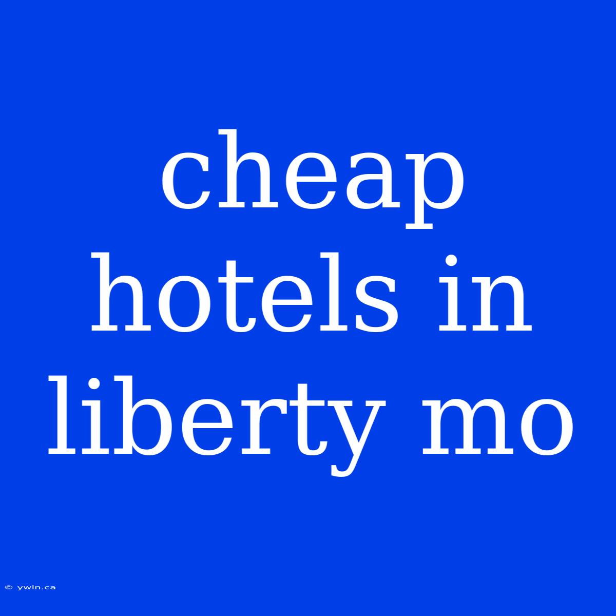 Cheap Hotels In Liberty Mo