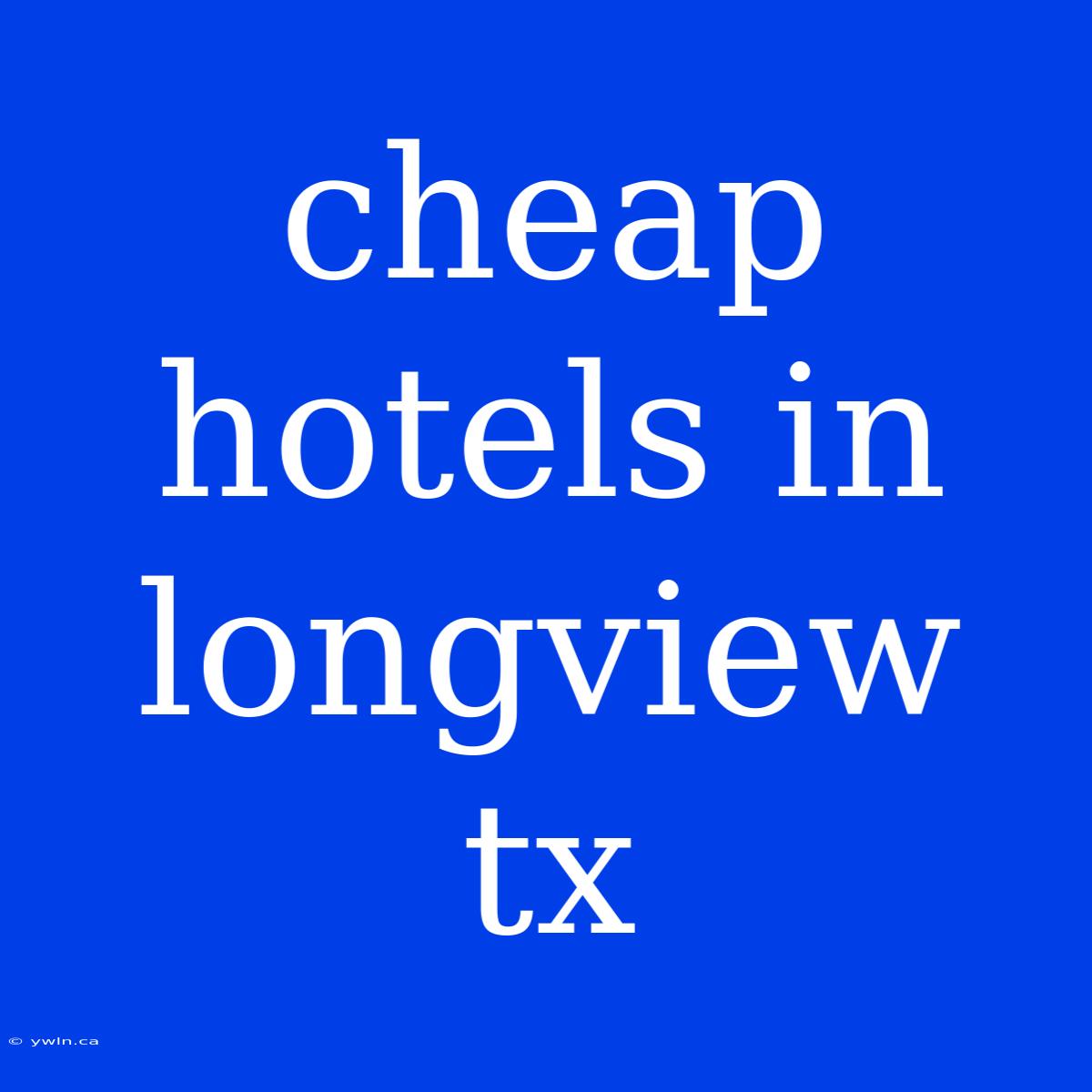 Cheap Hotels In Longview Tx