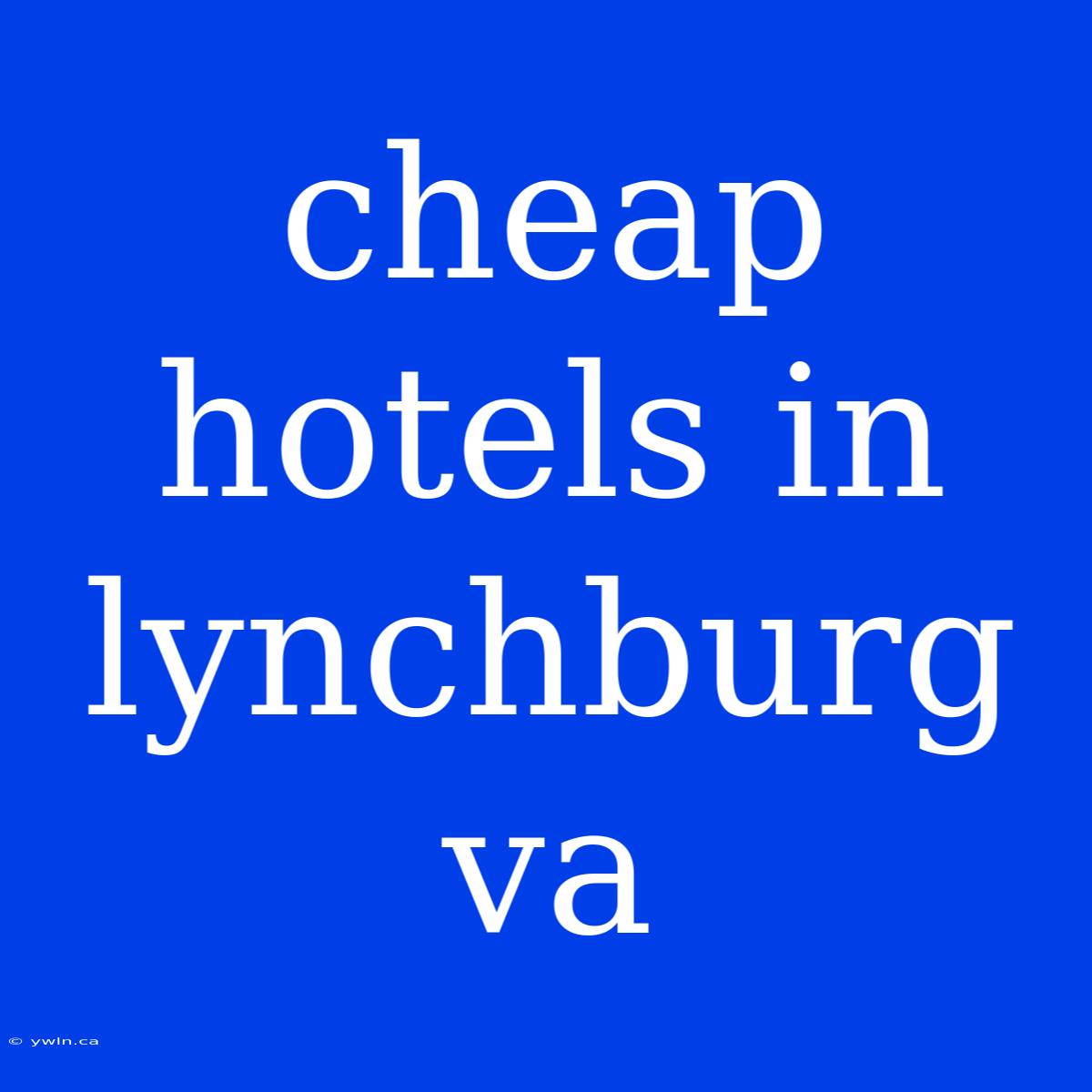 Cheap Hotels In Lynchburg Va