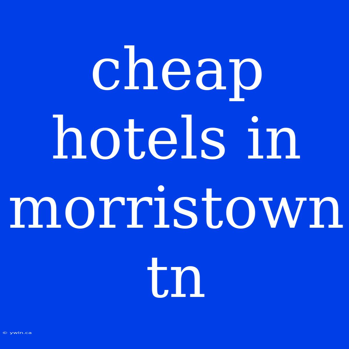 Cheap Hotels In Morristown Tn