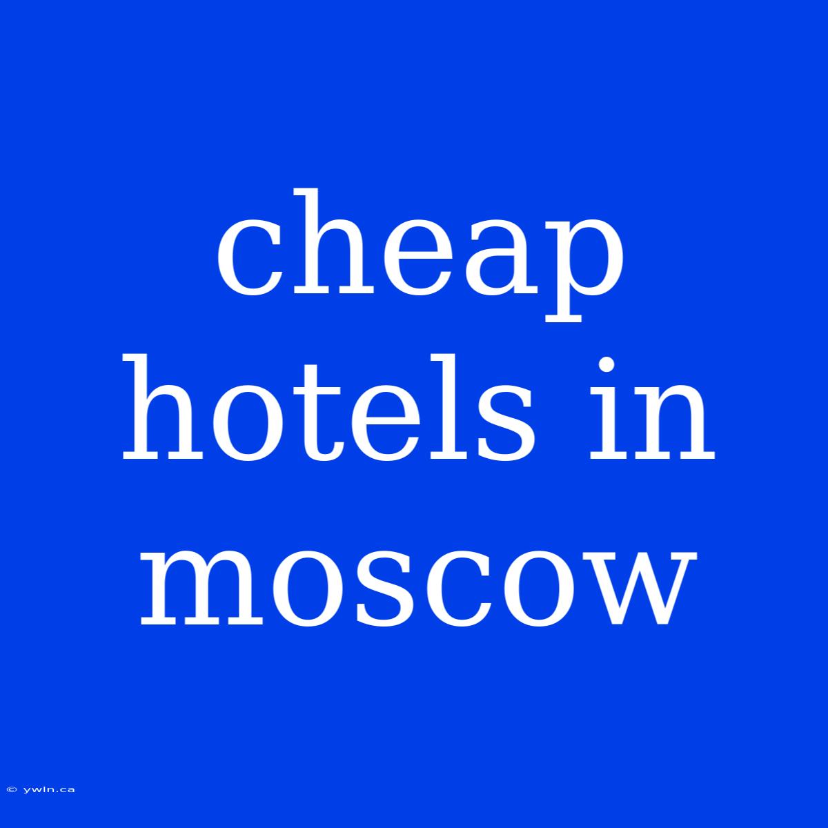 Cheap Hotels In Moscow