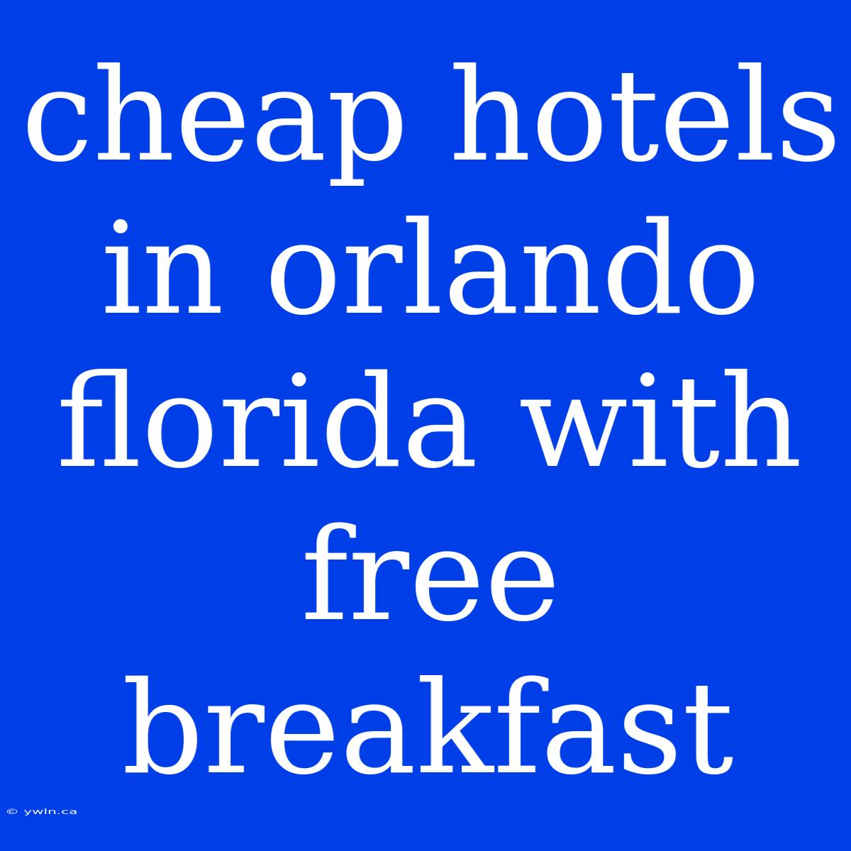 Cheap Hotels In Orlando Florida With Free Breakfast