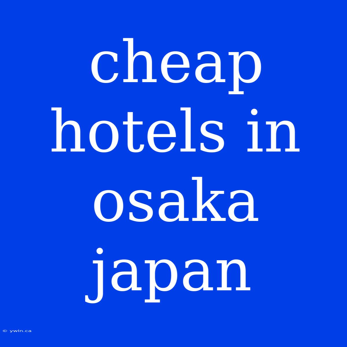 Cheap Hotels In Osaka Japan