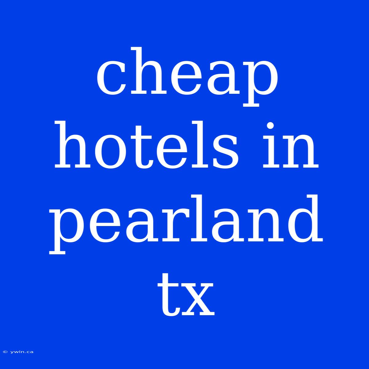 Cheap Hotels In Pearland Tx