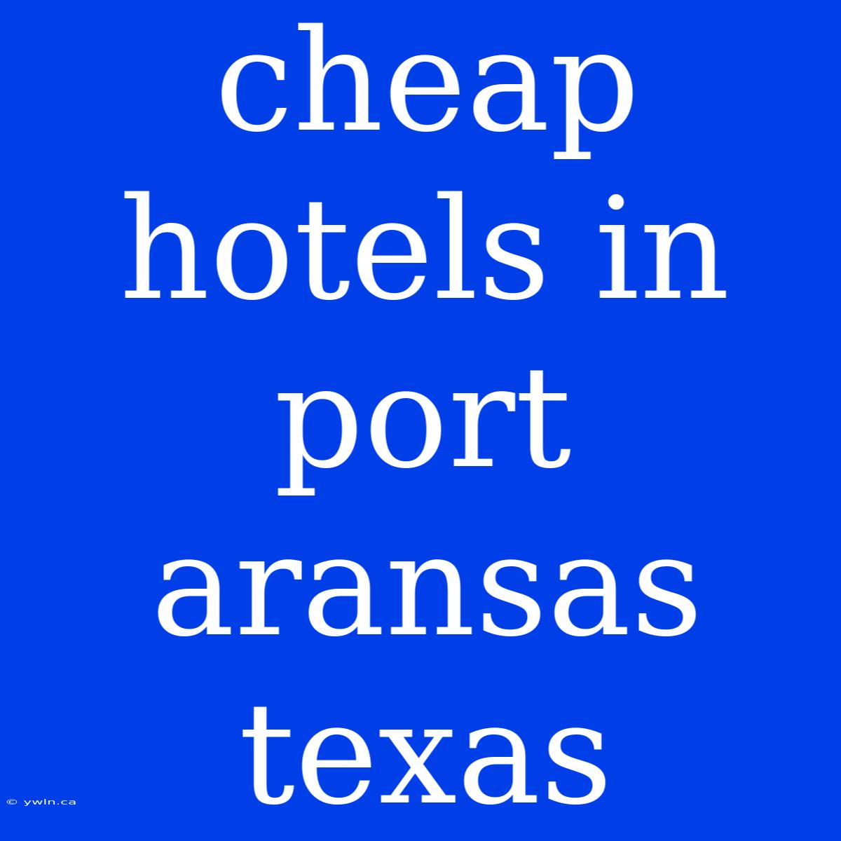 Cheap Hotels In Port Aransas Texas