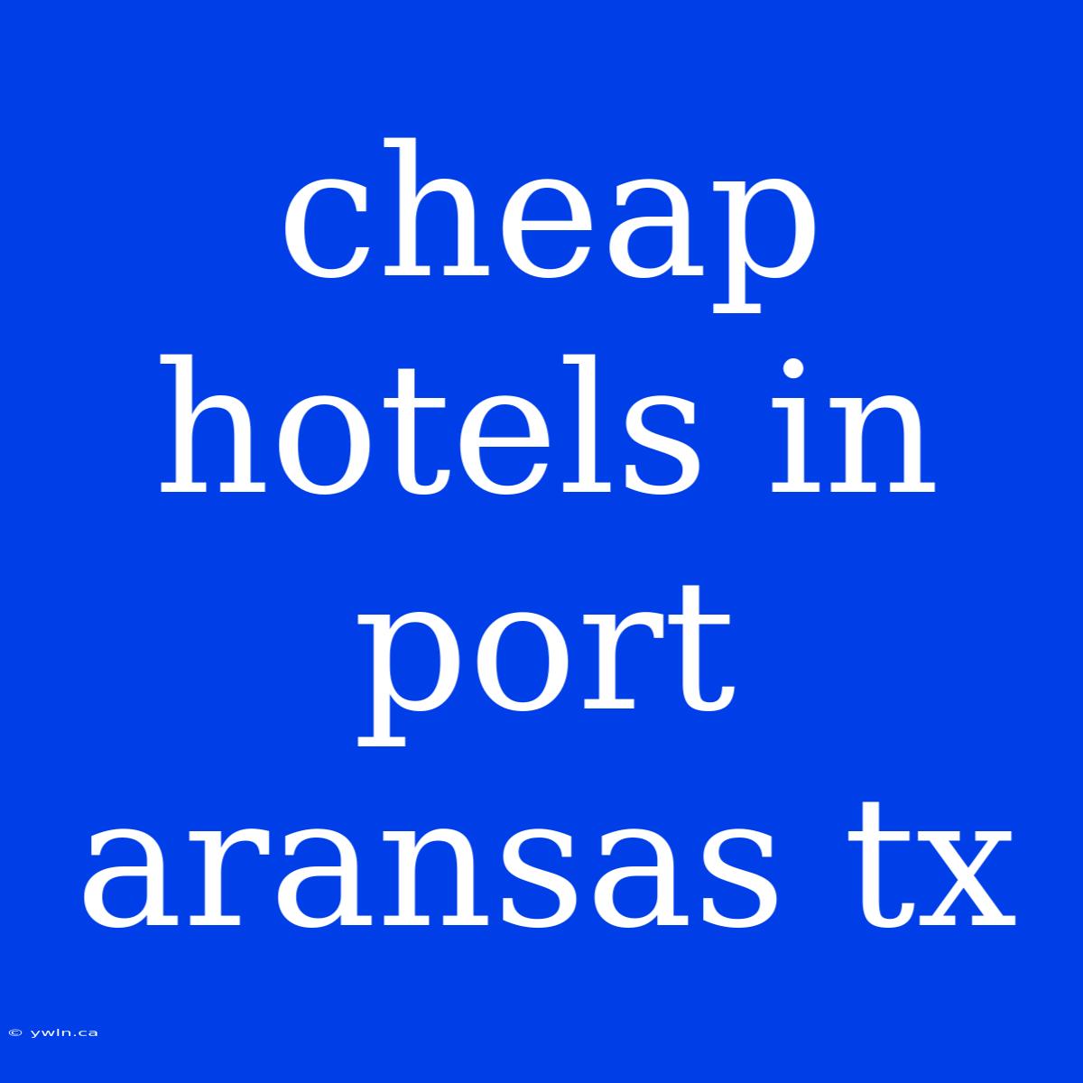 Cheap Hotels In Port Aransas Tx