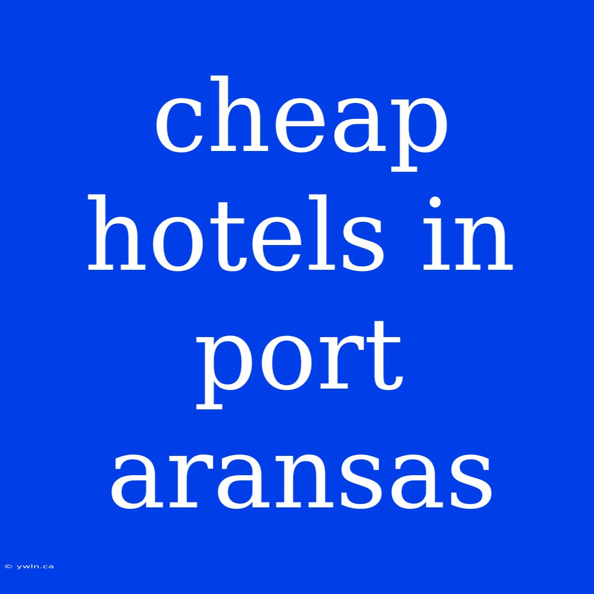 Cheap Hotels In Port Aransas