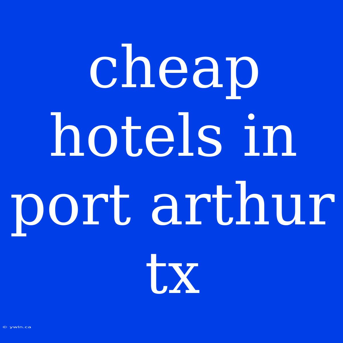 Cheap Hotels In Port Arthur Tx