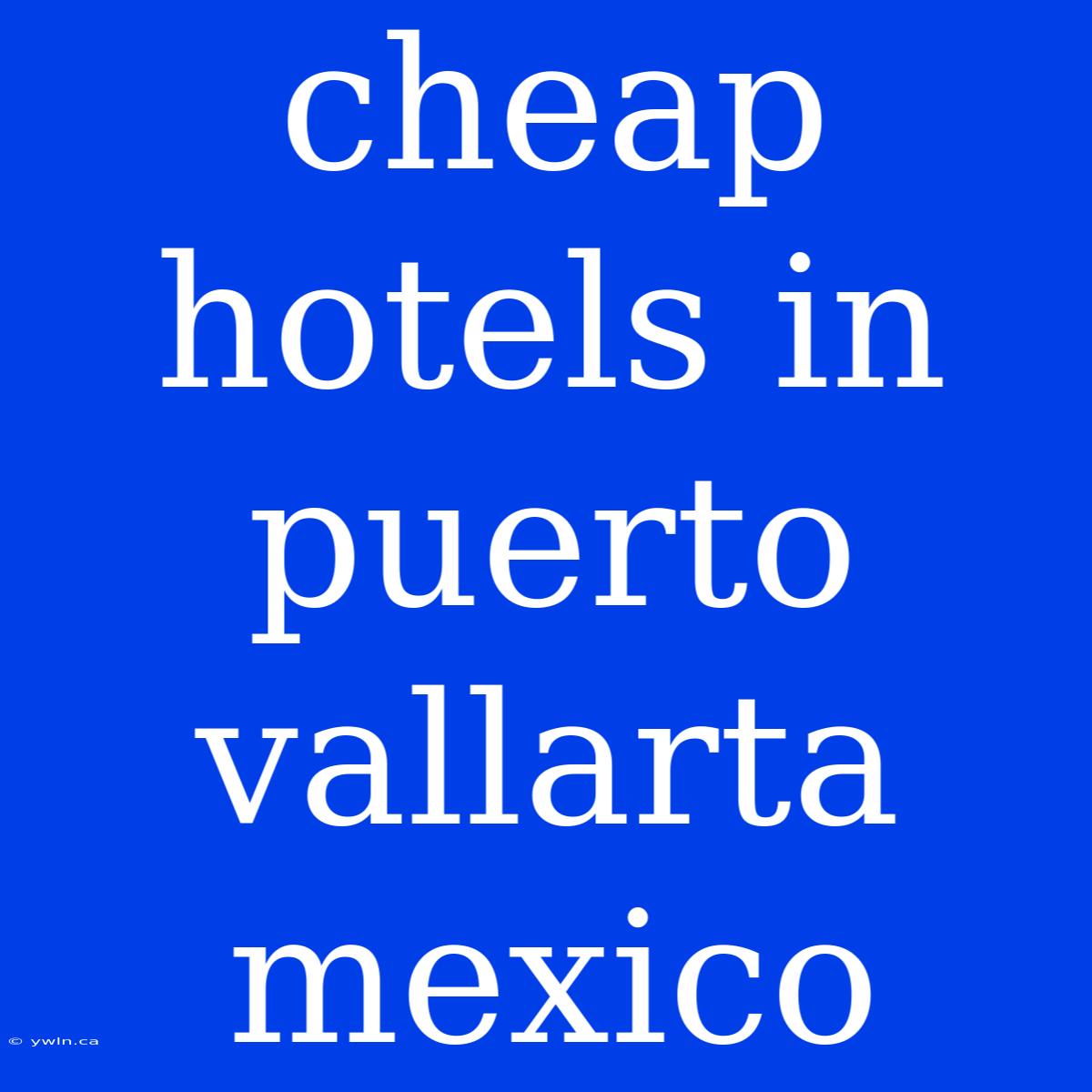 Cheap Hotels In Puerto Vallarta Mexico