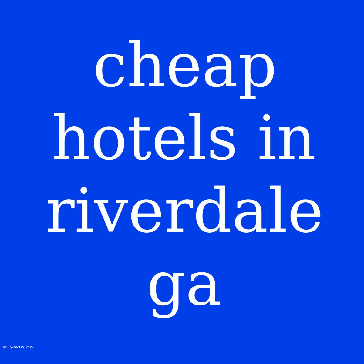 Cheap Hotels In Riverdale Ga