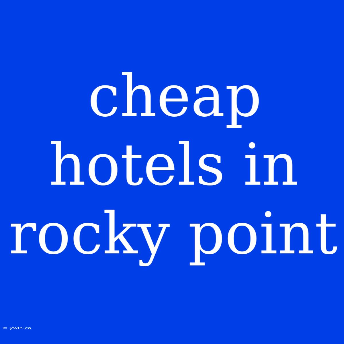 Cheap Hotels In Rocky Point