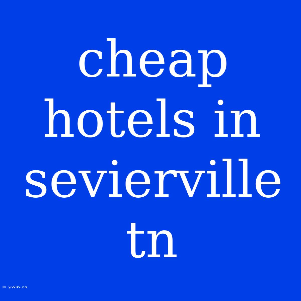 Cheap Hotels In Sevierville Tn