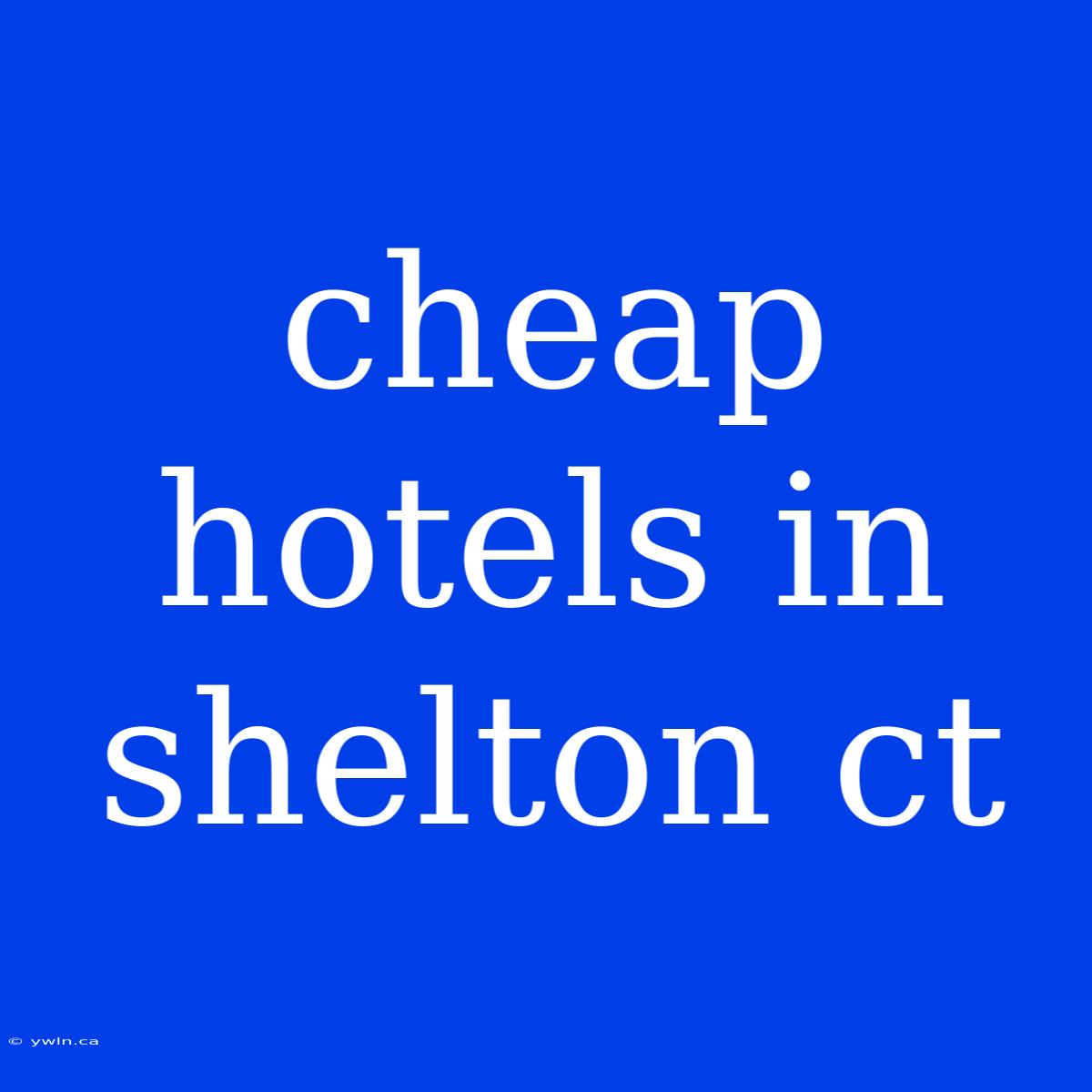 Cheap Hotels In Shelton Ct