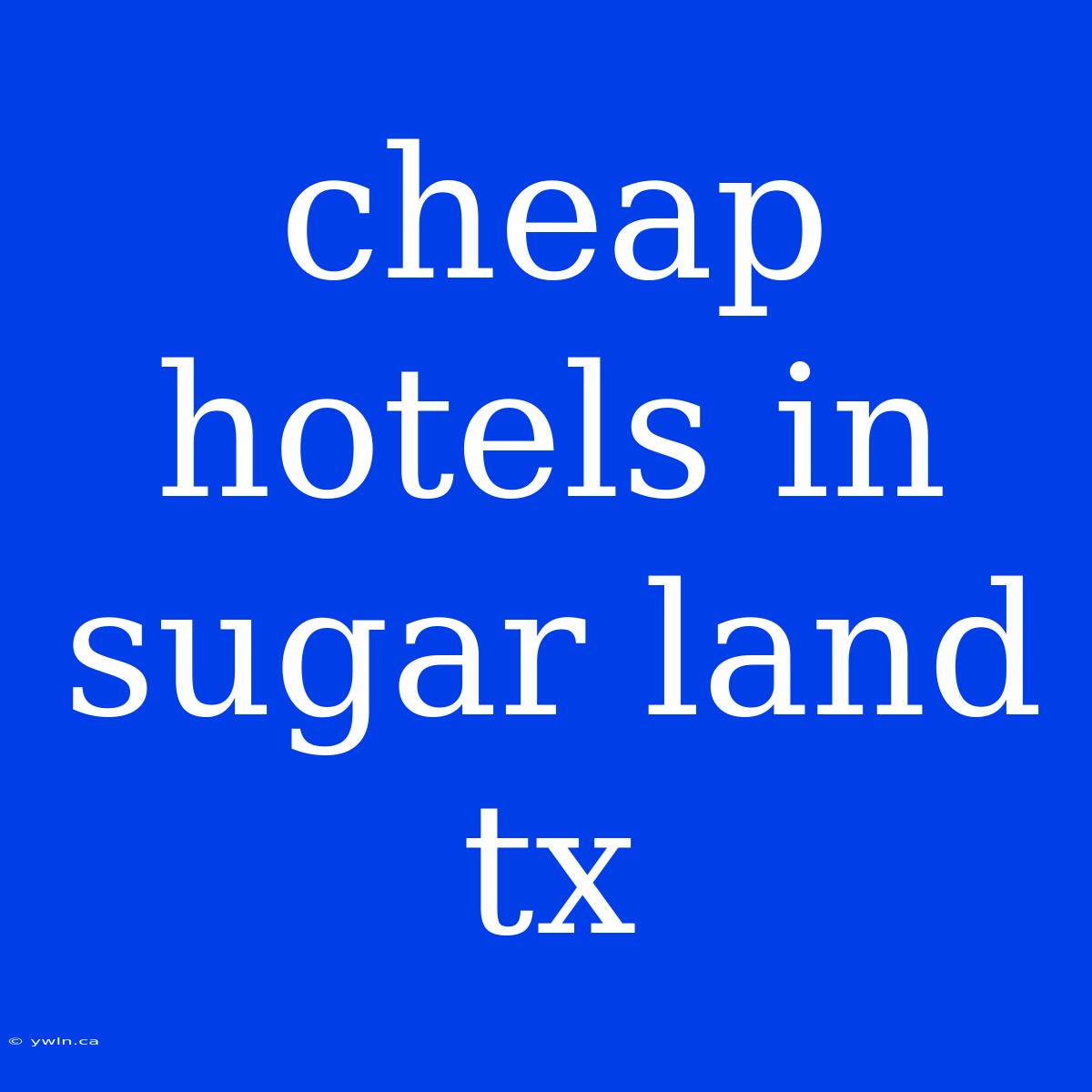 Cheap Hotels In Sugar Land Tx