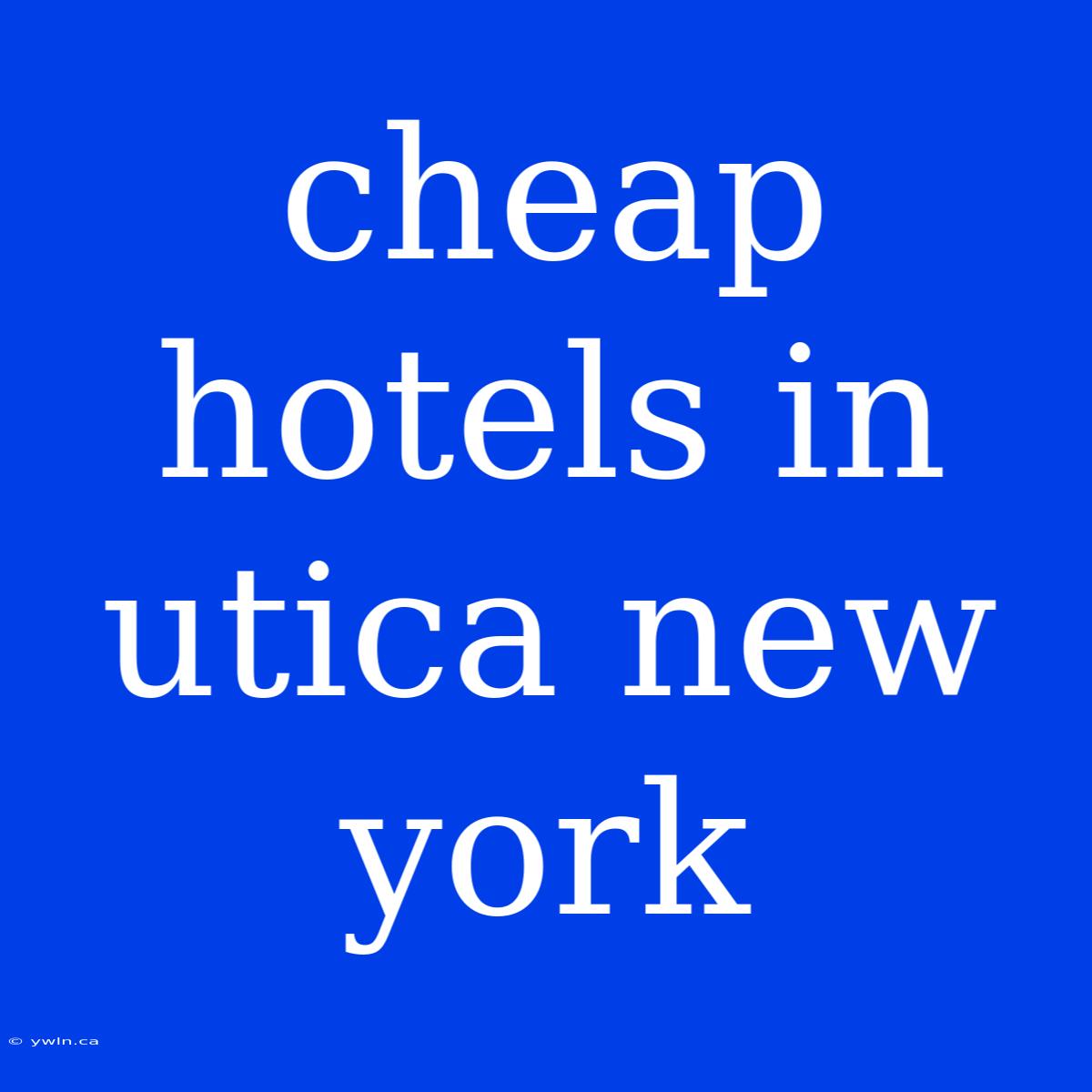 Cheap Hotels In Utica New York