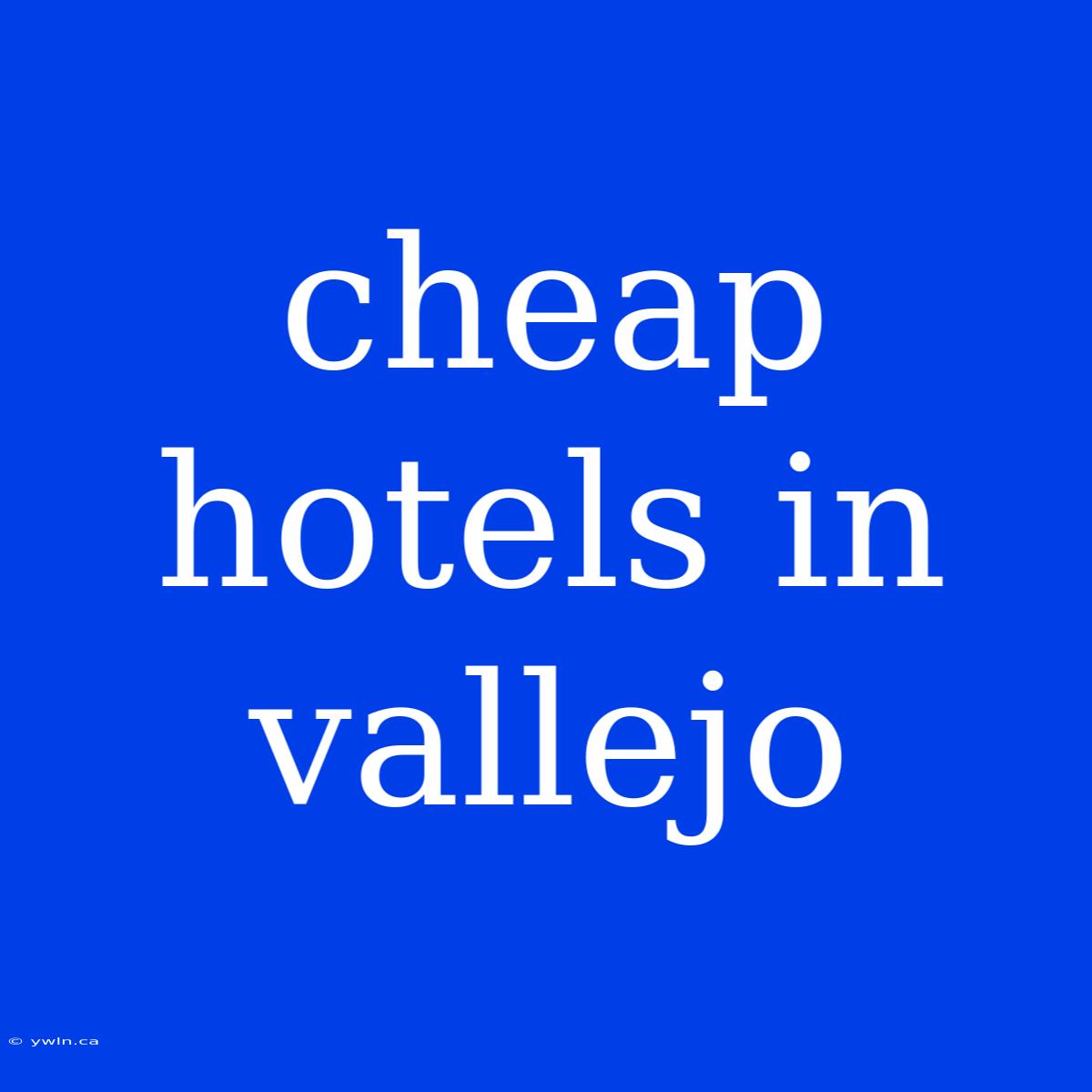 Cheap Hotels In Vallejo