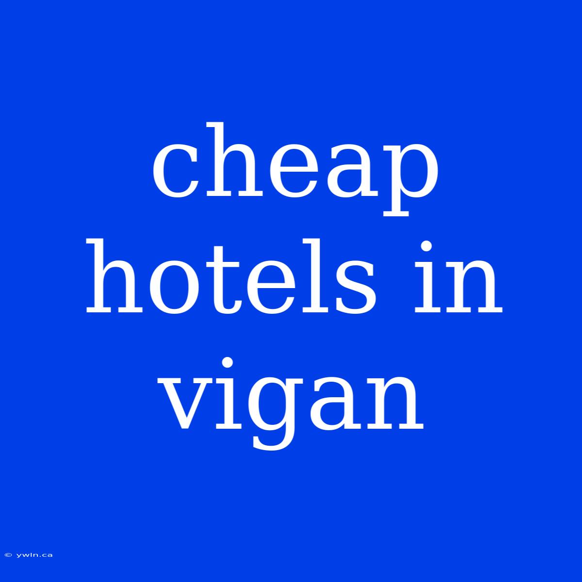 Cheap Hotels In Vigan