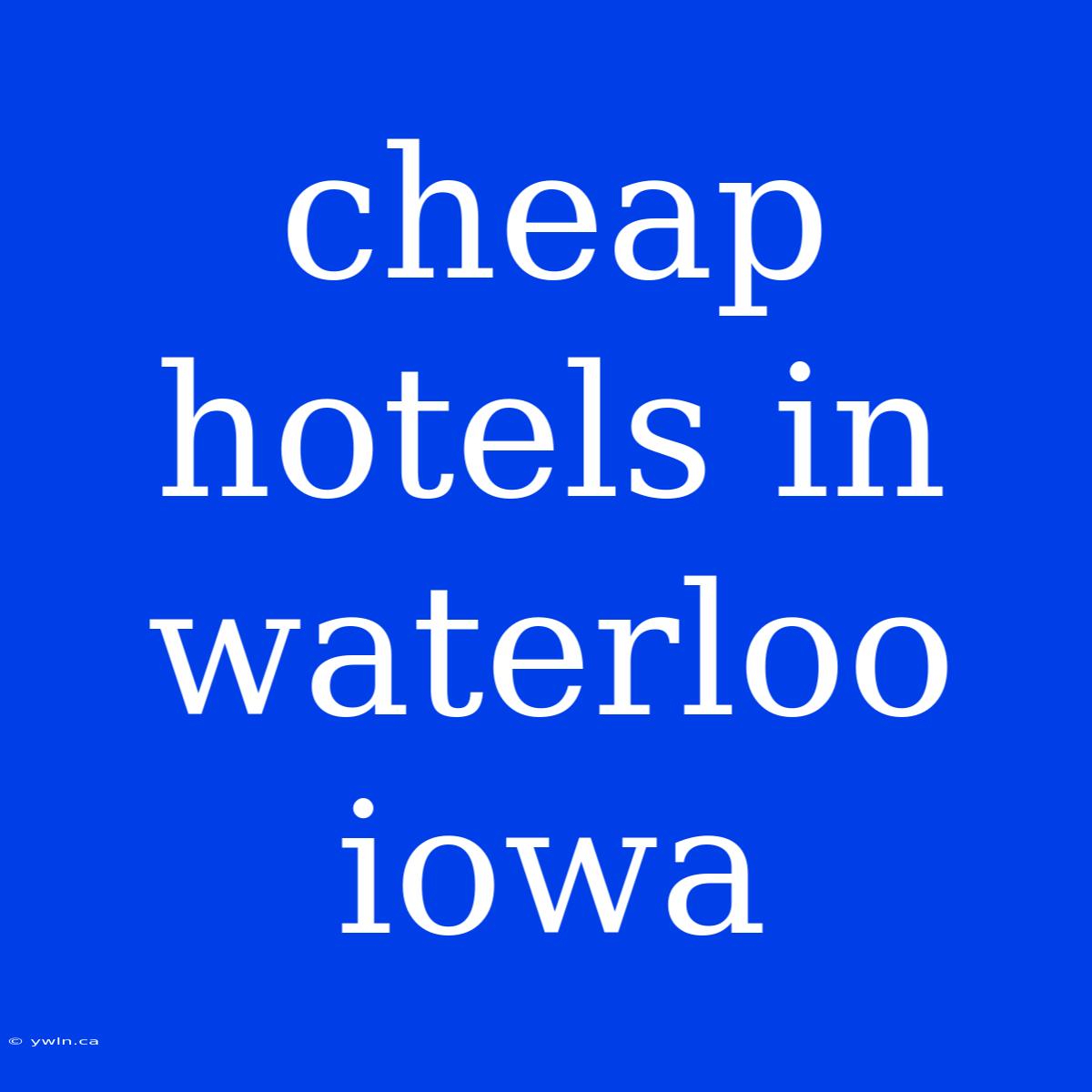 Cheap Hotels In Waterloo Iowa