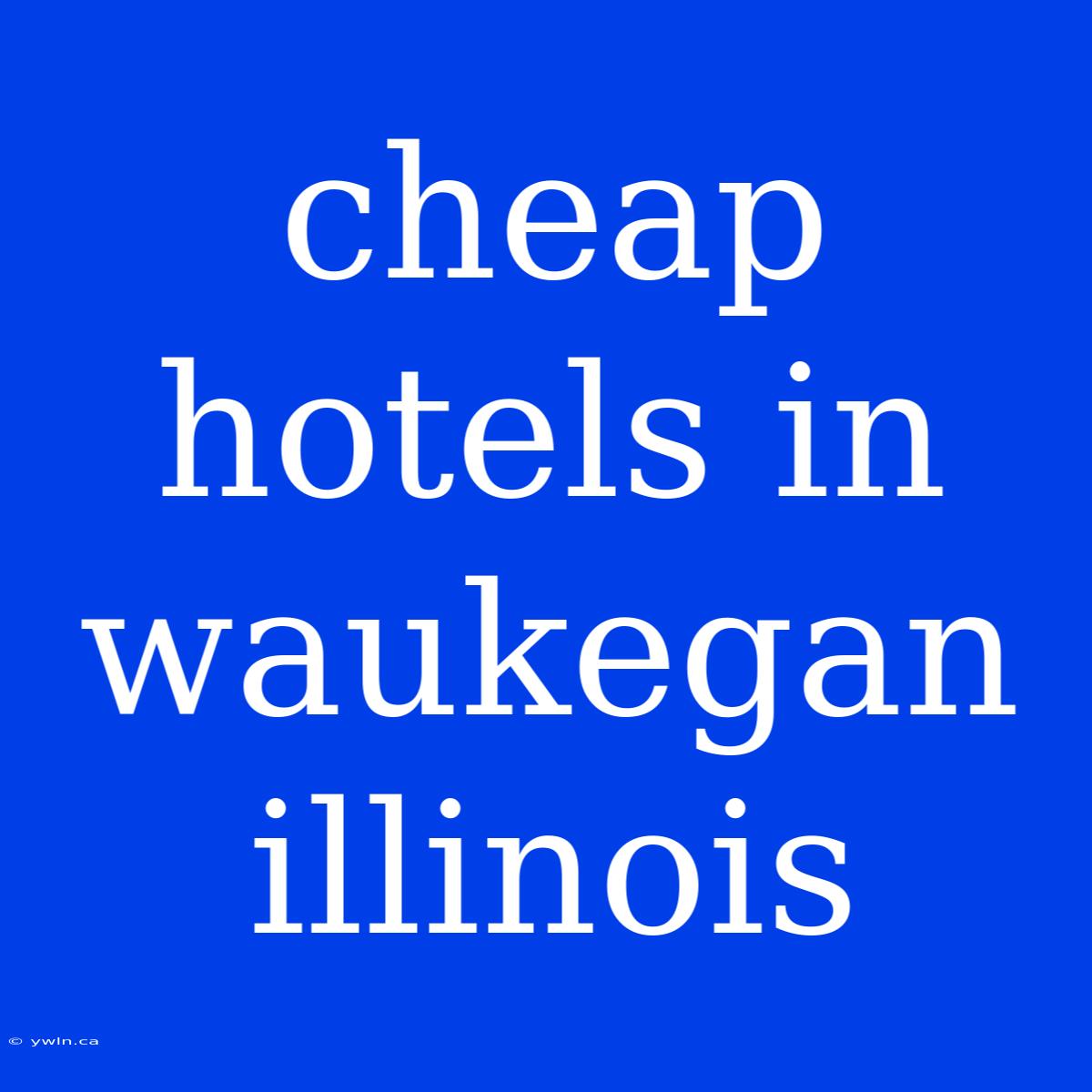 Cheap Hotels In Waukegan Illinois