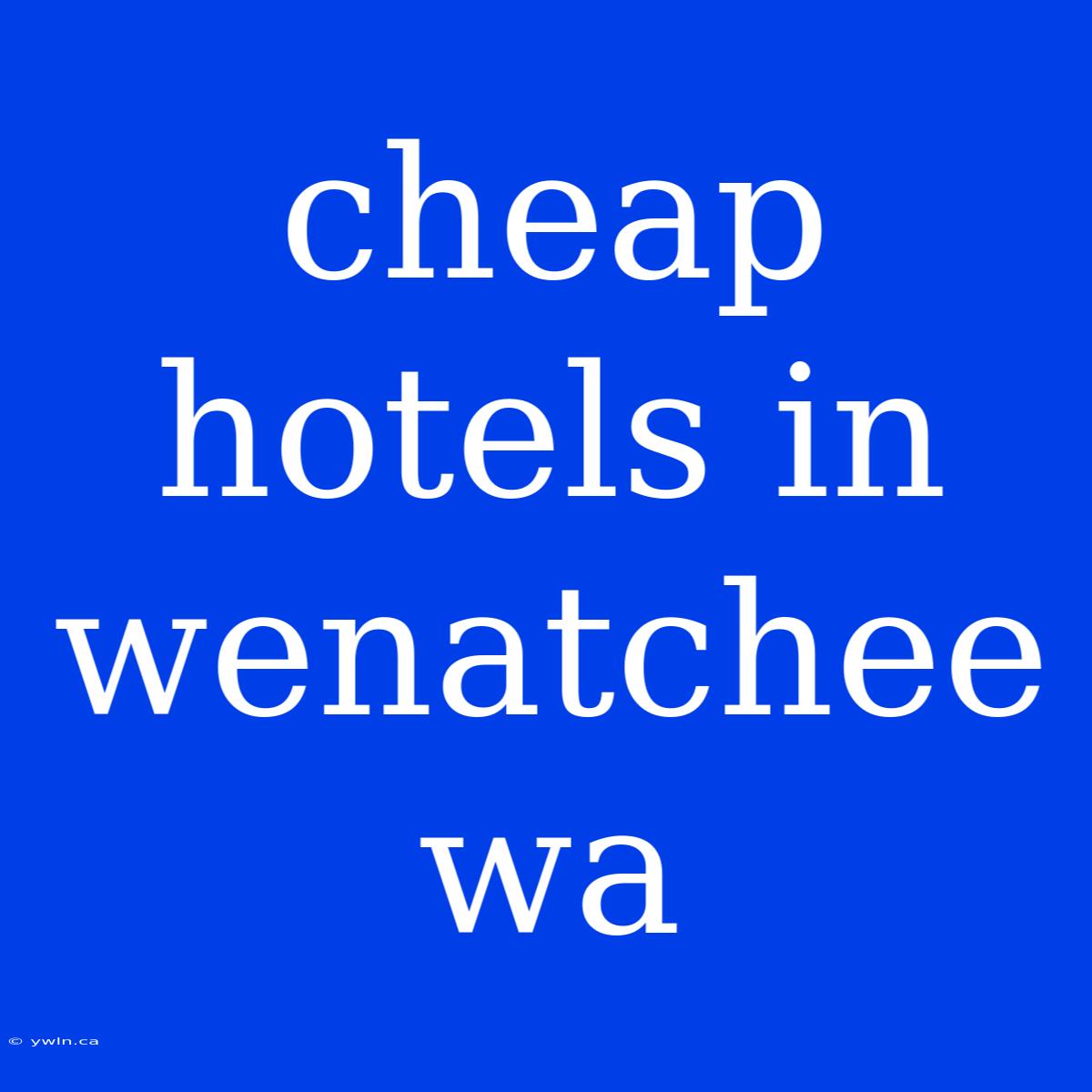 Cheap Hotels In Wenatchee Wa