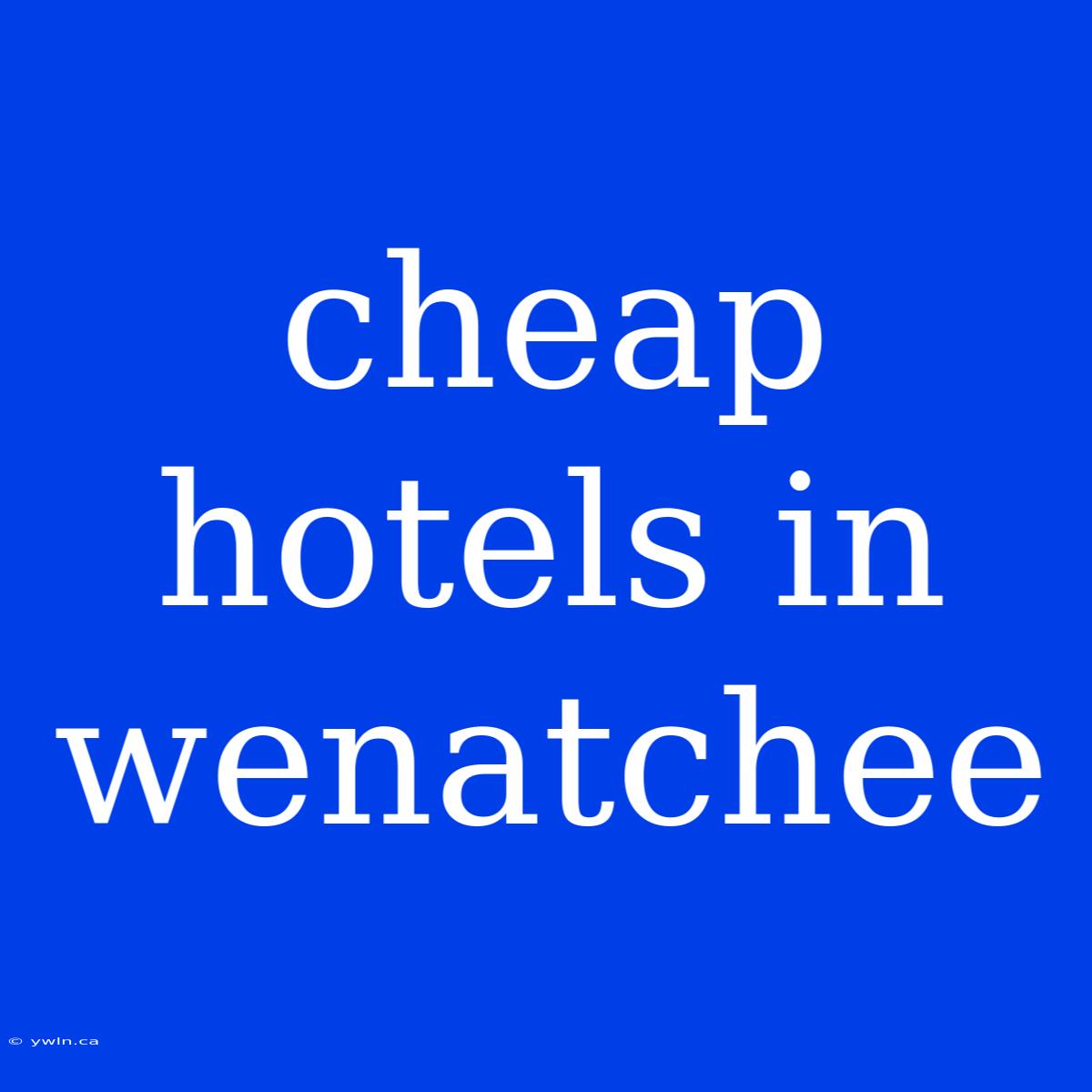 Cheap Hotels In Wenatchee