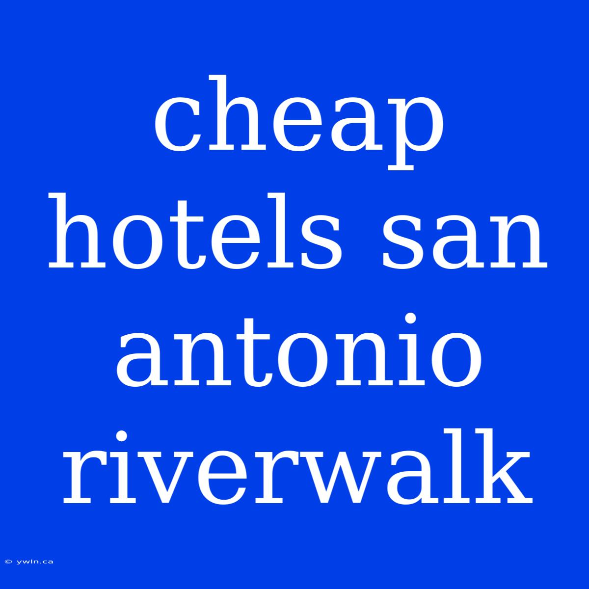 Cheap Hotels San Antonio Riverwalk