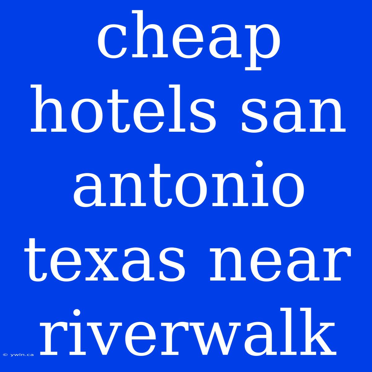 Cheap Hotels San Antonio Texas Near Riverwalk