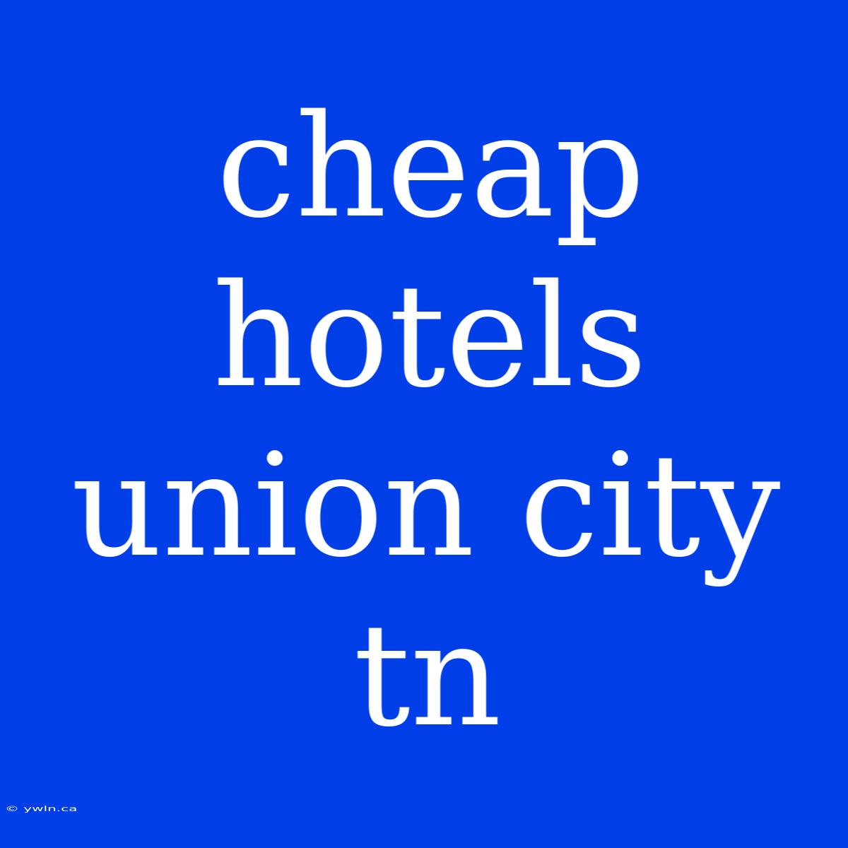 Cheap Hotels Union City Tn