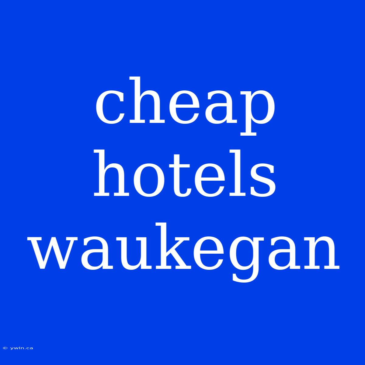 Cheap Hotels Waukegan