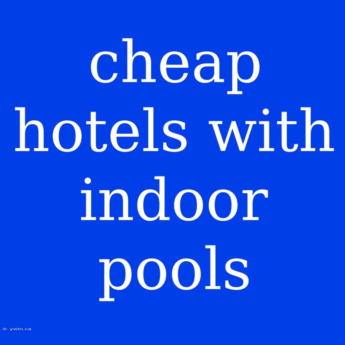 Cheap Hotels With Indoor Pools