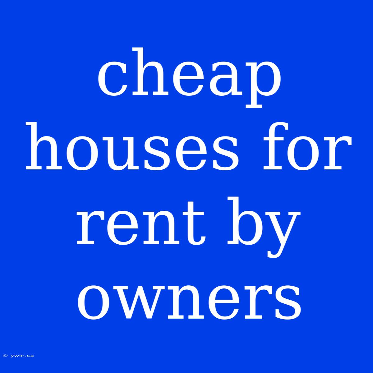 Cheap Houses For Rent By Owners