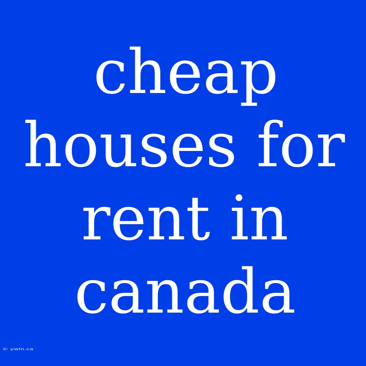 Cheap Houses For Rent In Canada