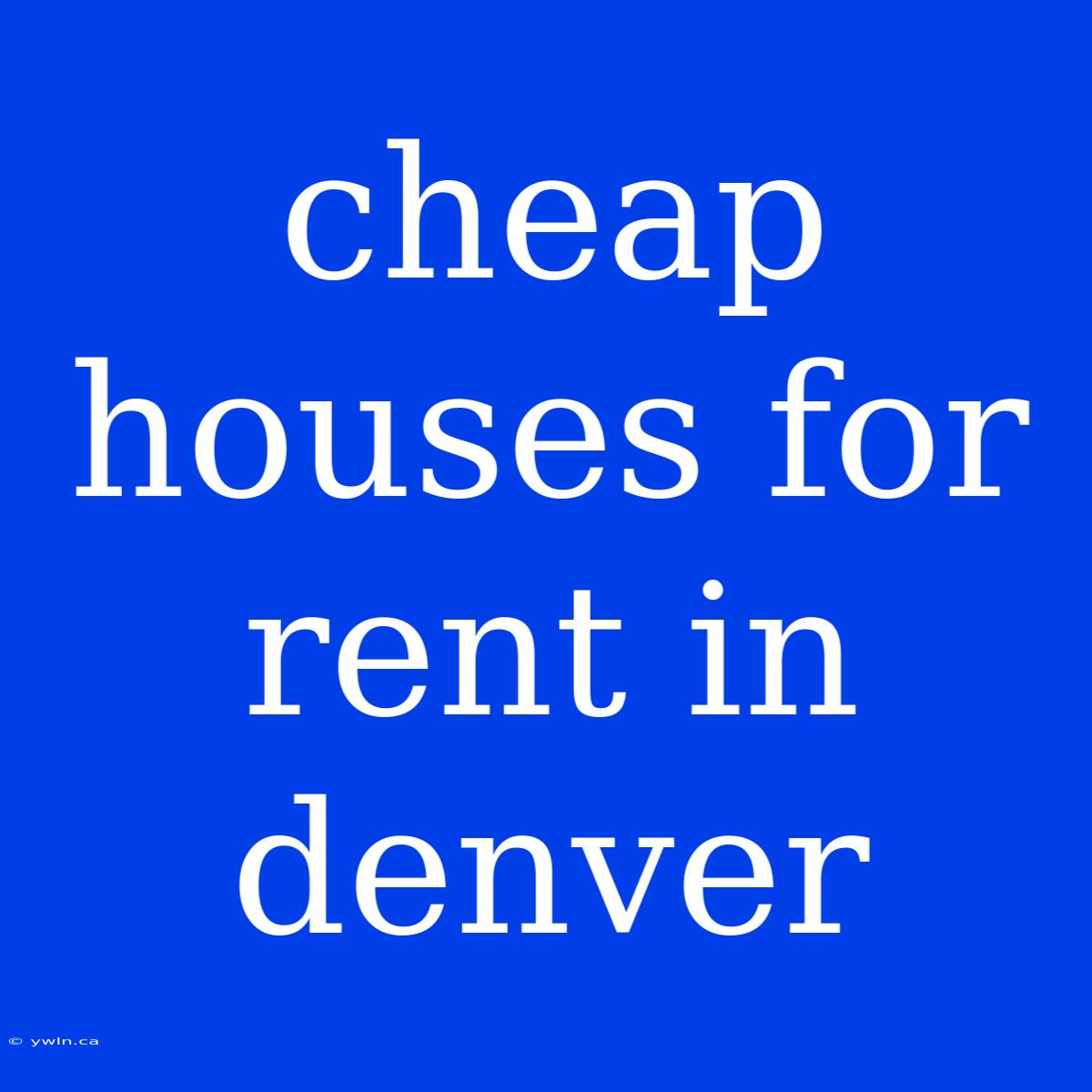 Cheap Houses For Rent In Denver