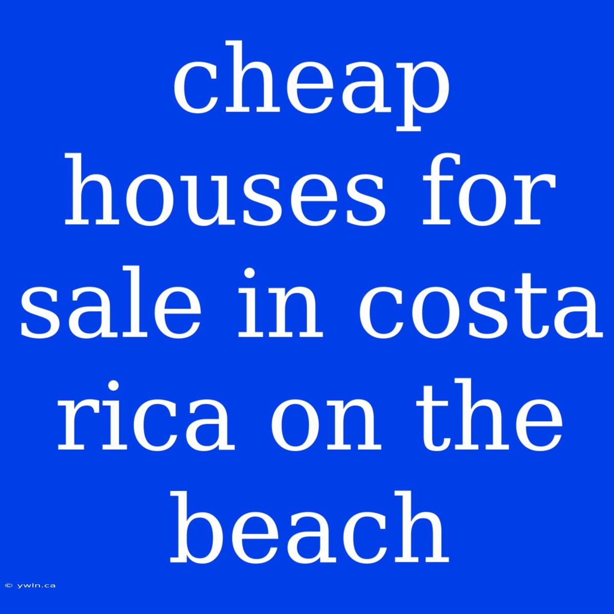 Cheap Houses For Sale In Costa Rica On The Beach