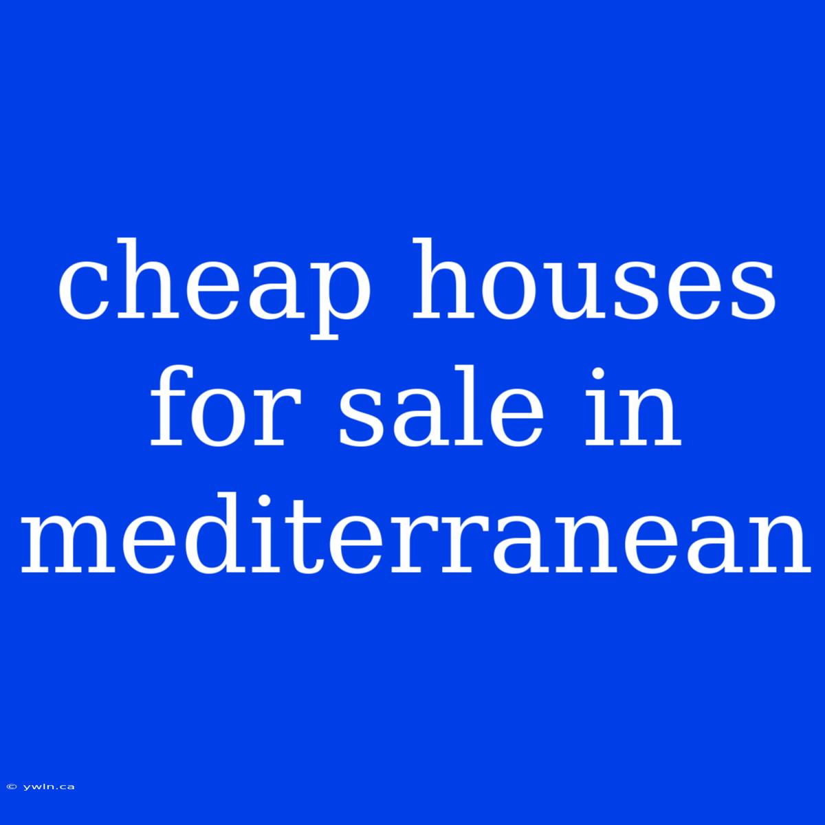 Cheap Houses For Sale In Mediterranean